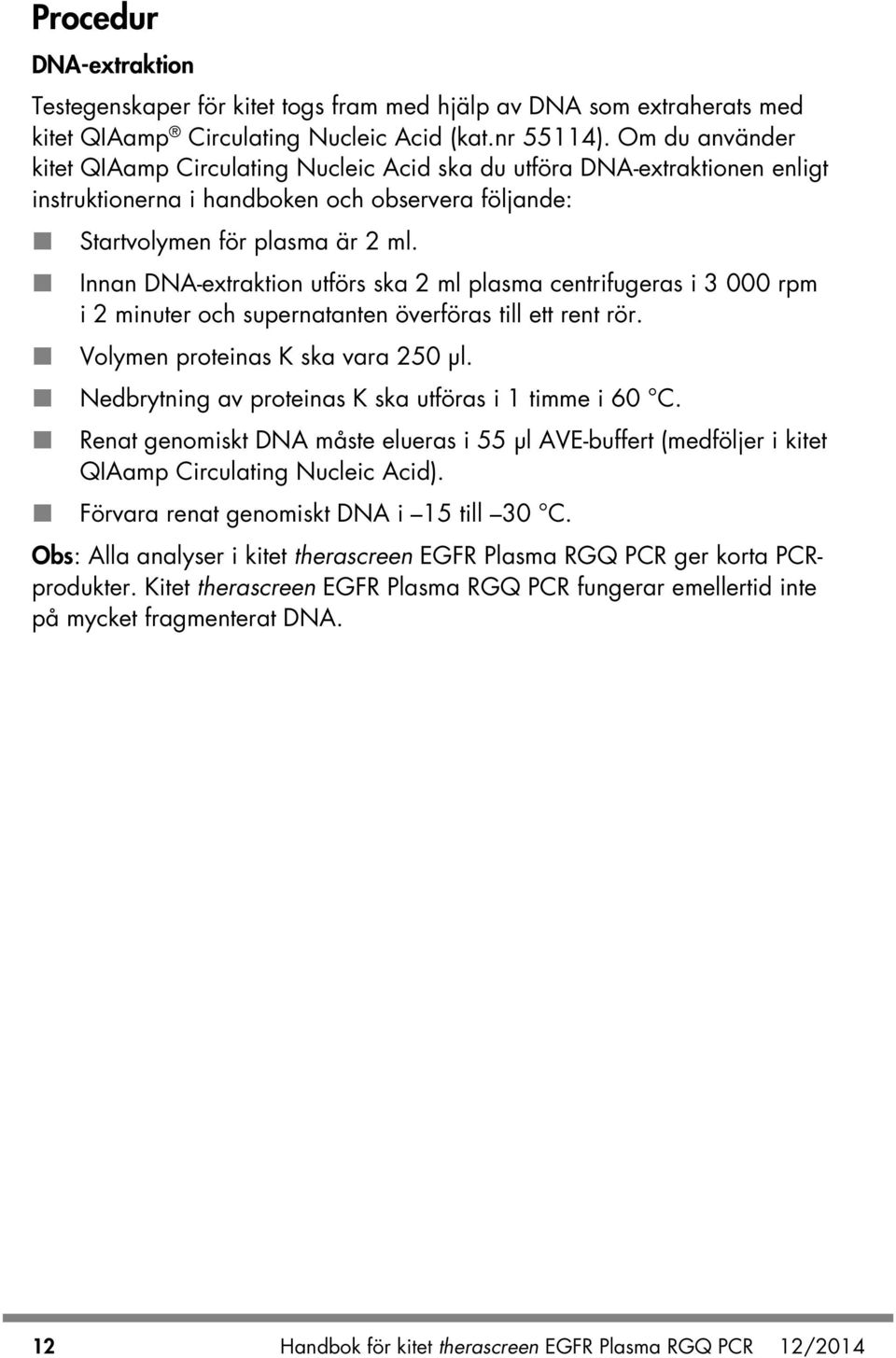 Innan DNA-extraktion utförs ska 2 ml plasma centrifugeras i 3 000 rpm i 2 minuter och supernatanten överföras till ett rent rör. Volymen proteinas K ska vara 250 µl.