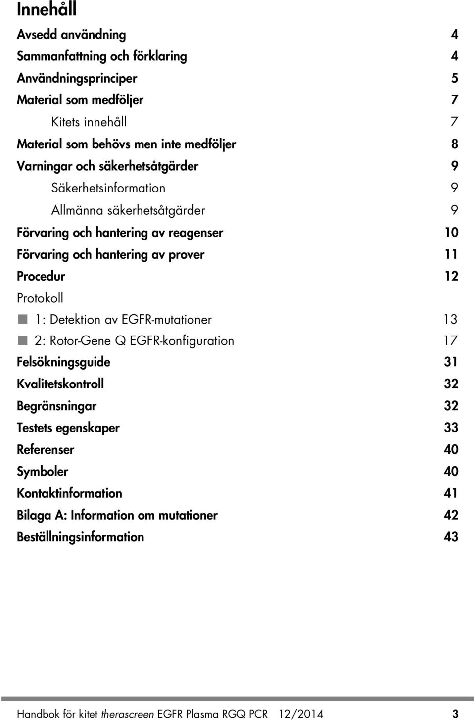 Procedur 12 Protokoll 1: Detektion av EGFR-mutationer 13 2: Rotor-Gene Q EGFR-konfiguration 17 Felsökningsguide 31 Kvalitetskontroll 32 Begränsningar 32 Testets