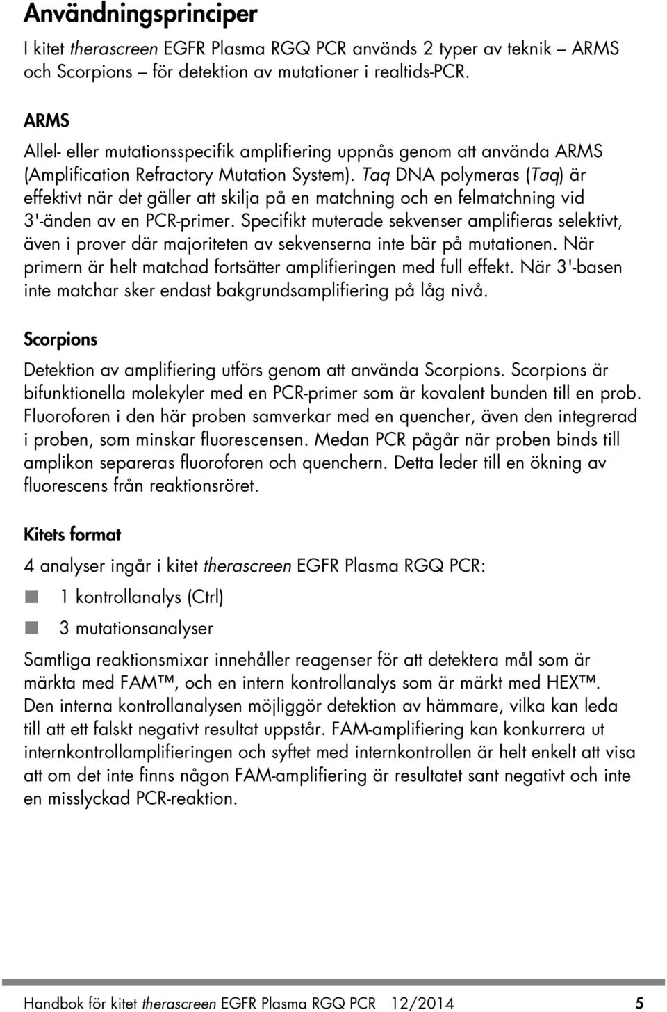 Taq DNA polymeras (Taq) är effektivt när det gäller att skilja på en matchning och en felmatchning vid 3'-änden av en PCR-primer.