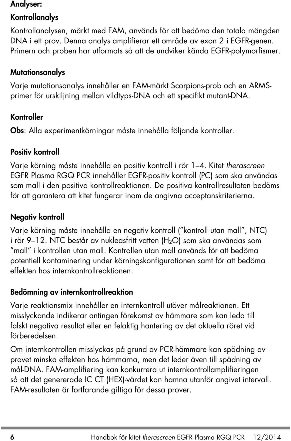 Mutationsanalys Varje mutationsanalys innehåller en FAM-märkt Scorpions-prob och en ARMSprimer för urskiljning mellan vildtyps-dna och ett specifikt mutant-dna.