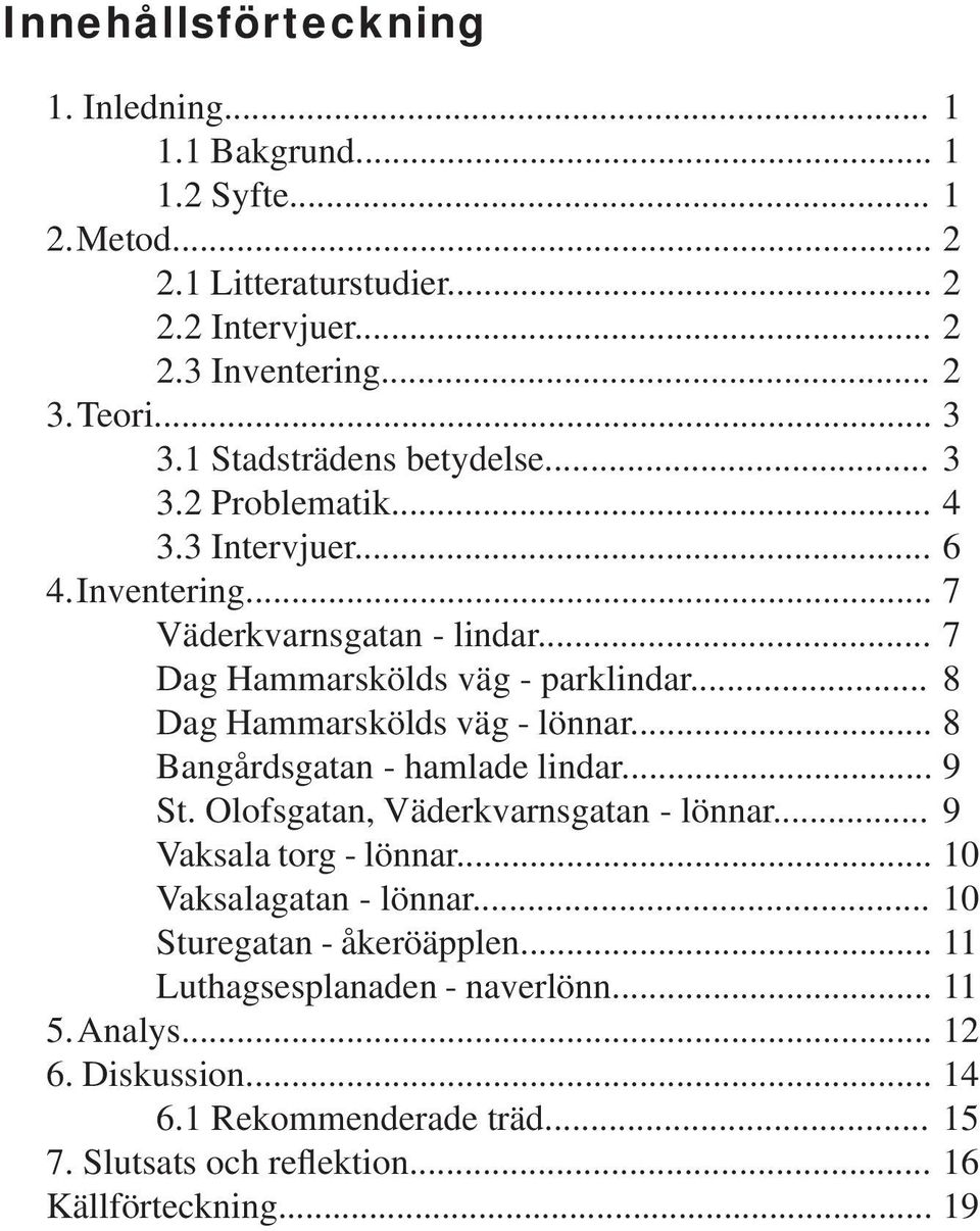 .. 8 Dag Hammarskölds väg - lönnar... 8 Bangårdsgatan - hamlade lindar... 9 St. Olofsgatan, Väderkvarnsgatan - lönnar... 9 Vaksala torg - lönnar... 10 Vaksalagatan - lönnar.