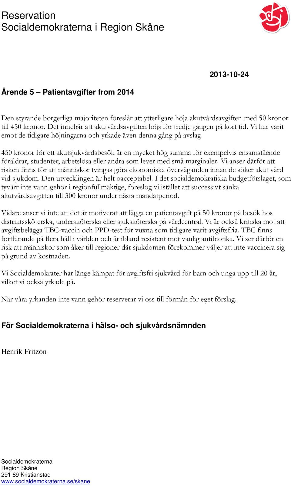 450 kronor för ett akutsjukvårdsbesök är en mycket hög summa för exempelvis ensamstående föräldrar, studenter, arbetslösa eller andra som lever med små marginaler.