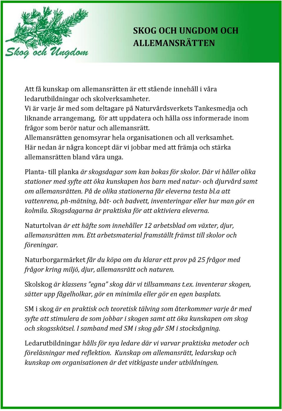 Allemansrätten genomsyrar hela organisationen och all verksamhet. Här nedan är några koncept där vi jobbar med att främja och stärka allemansrätten bland våra unga.