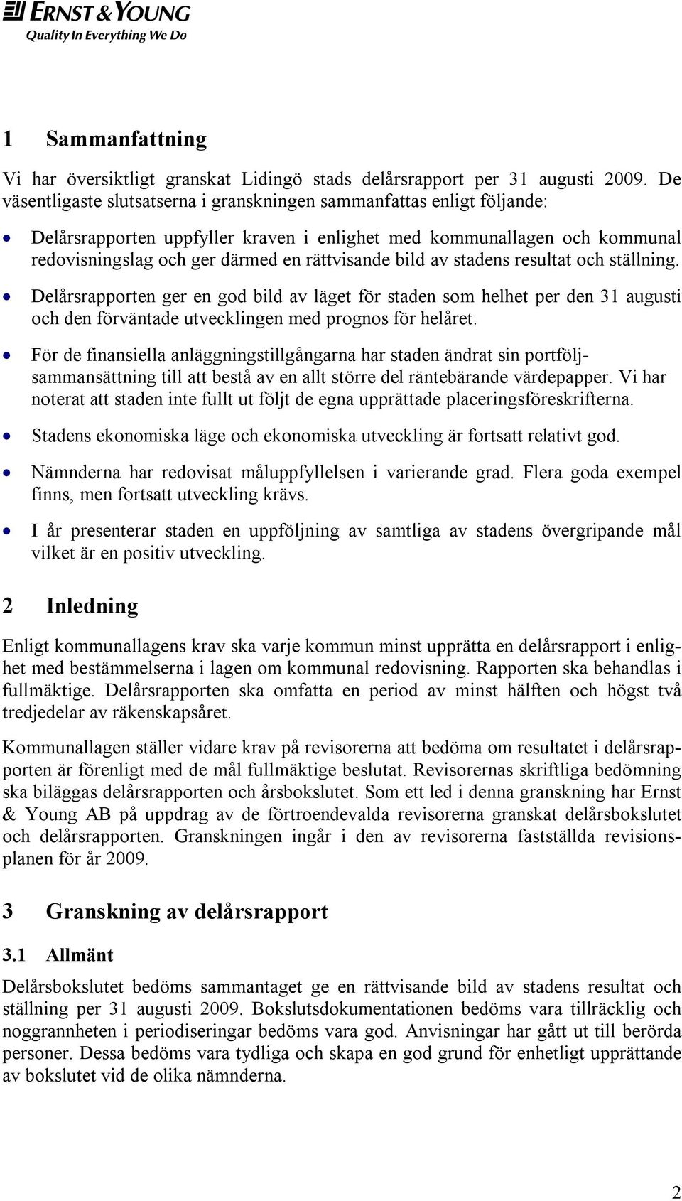 bild av stadens resultat och ställning. Delårsrapporten ger en god bild av läget för staden som helhet per den 31 augusti och den förväntade utvecklingen med prognos för helåret.