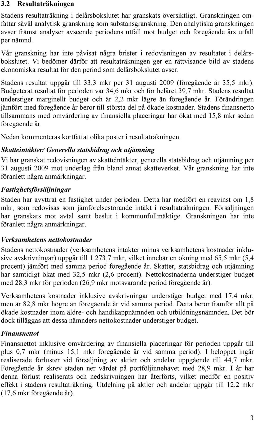 Vår granskning har inte påvisat några brister i redovisningen av resultatet i delårsbokslutet.