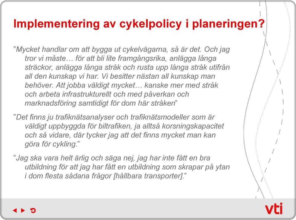 Att jobba väldigt mycket kanske mer med stråk och arbeta infrastrukturellt och med påverkan och marknadsföring samtidigt för dom här stråken Det finns ju trafiknätsanalyser och trafiknätsmodeller som