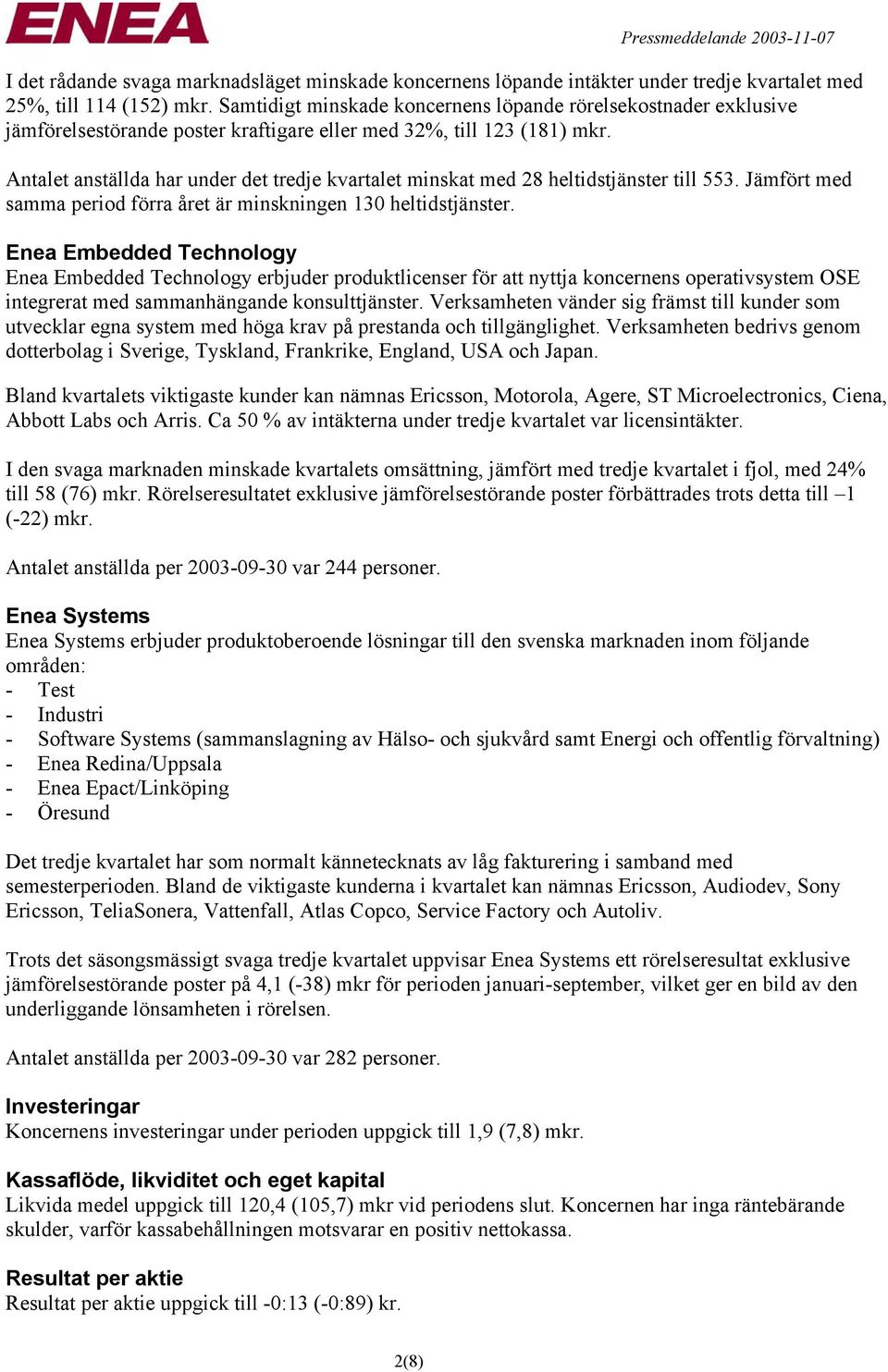 Antalet anställda har under det tredje kvartalet minskat med 28 heltidstjänster till 553. Jämfört med samma period förra året är minskningen 130 heltidstjänster.