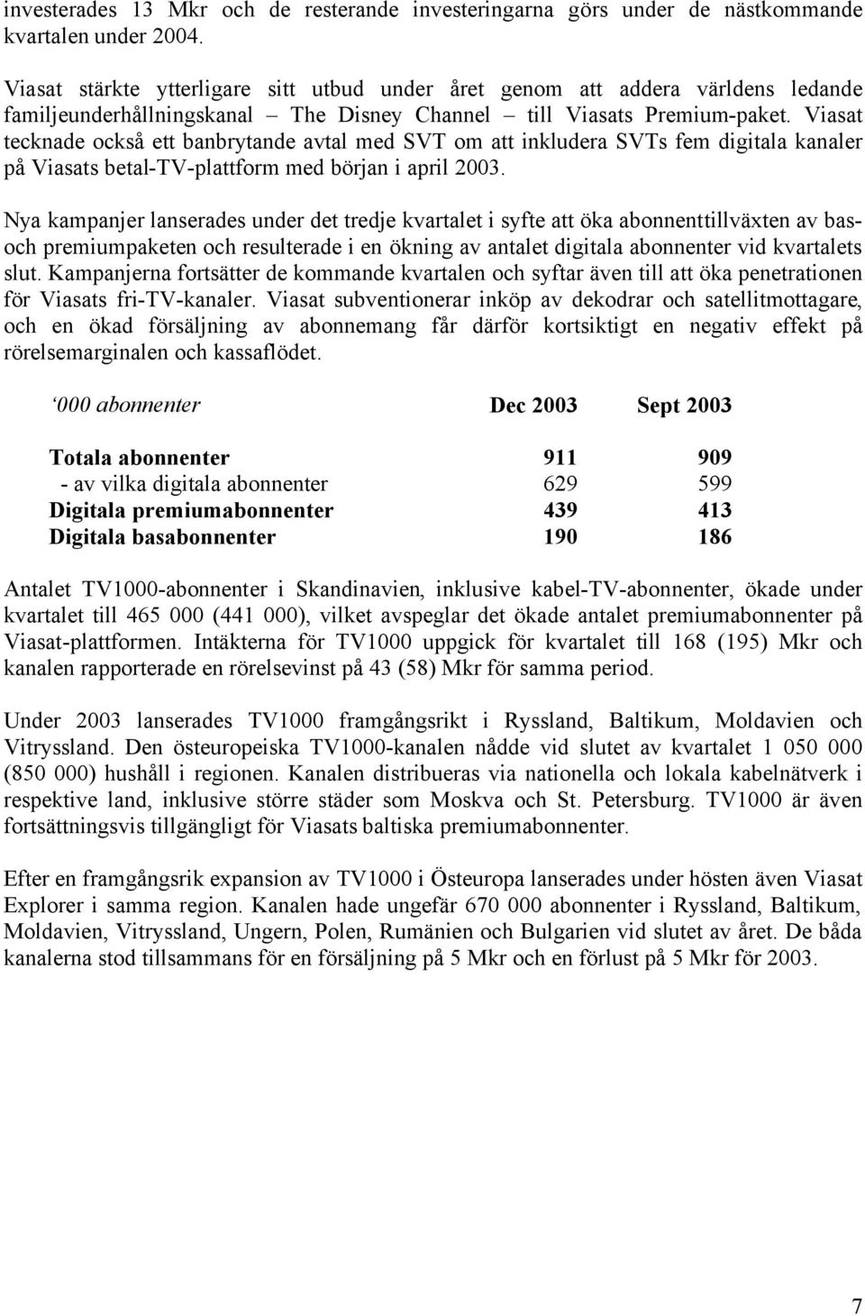 Viasat tecknade också ett banbrytande avtal med SVT om att inkludera SVTs fem digitala kanaler på Viasats betal-tv-plattform med början i april 2003.