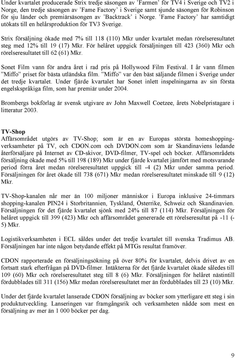 Strix försäljning ökade med 7% till 118 (110) Mkr under kvartalet medan rörelseresultatet steg med 12% till 19 (17) Mkr.