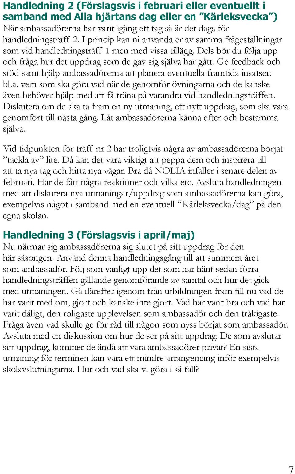 Ge feedback och stöd samt hjälp ambassadörerna att planera eventuella framtida insatser: bl.a. vem som ska göra vad när de genomför övningarna och de kanske även behöver hjälp med att få träna på varandra vid handledningsträffen.