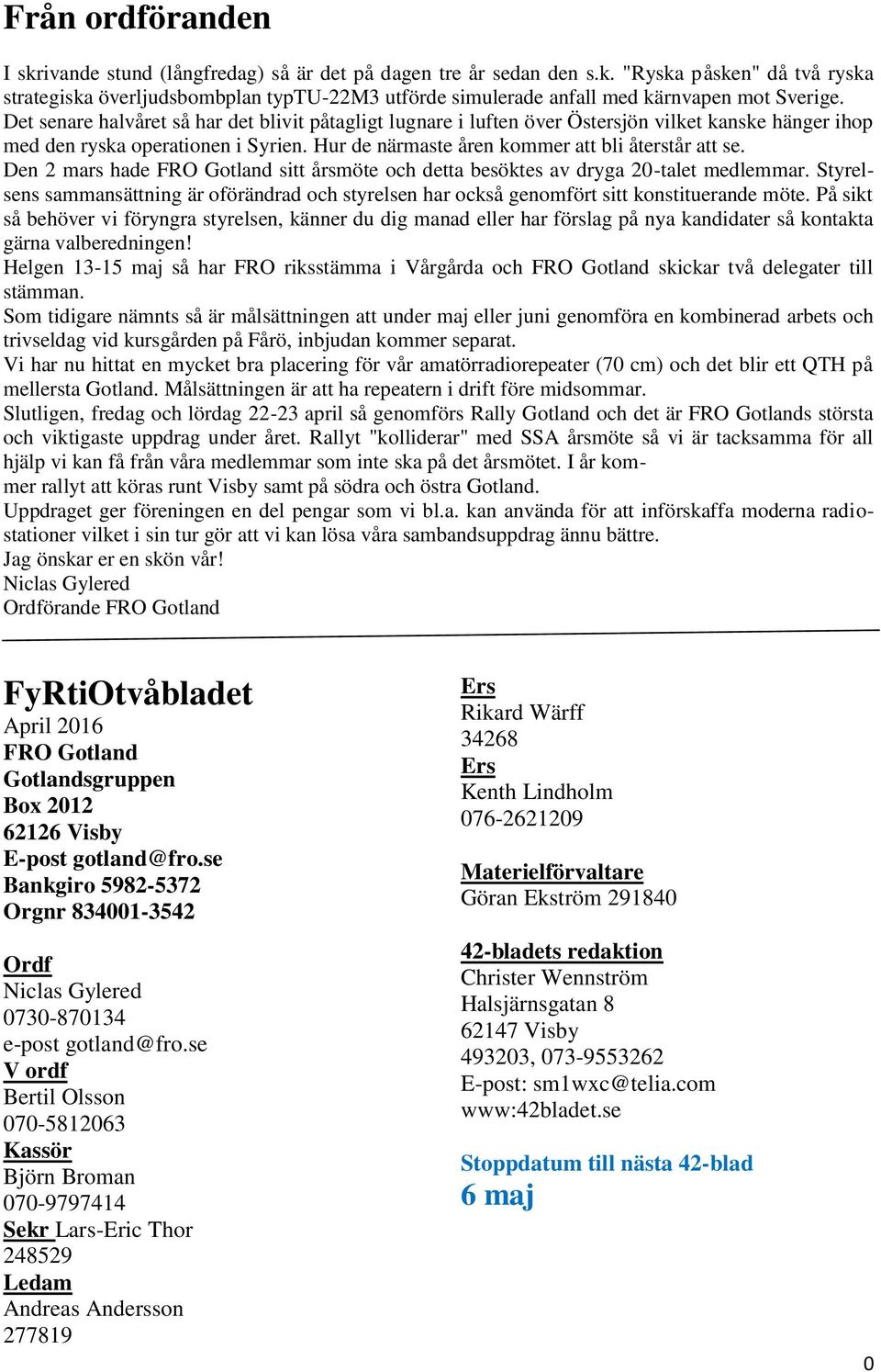 Den 2 mars hade FRO Gotland sitt årsmöte och detta besöktes av dryga 20-talet medlemmar. Styrelsens sammansättning är oförändrad och styrelsen har också genomfört sitt konstituerande möte.