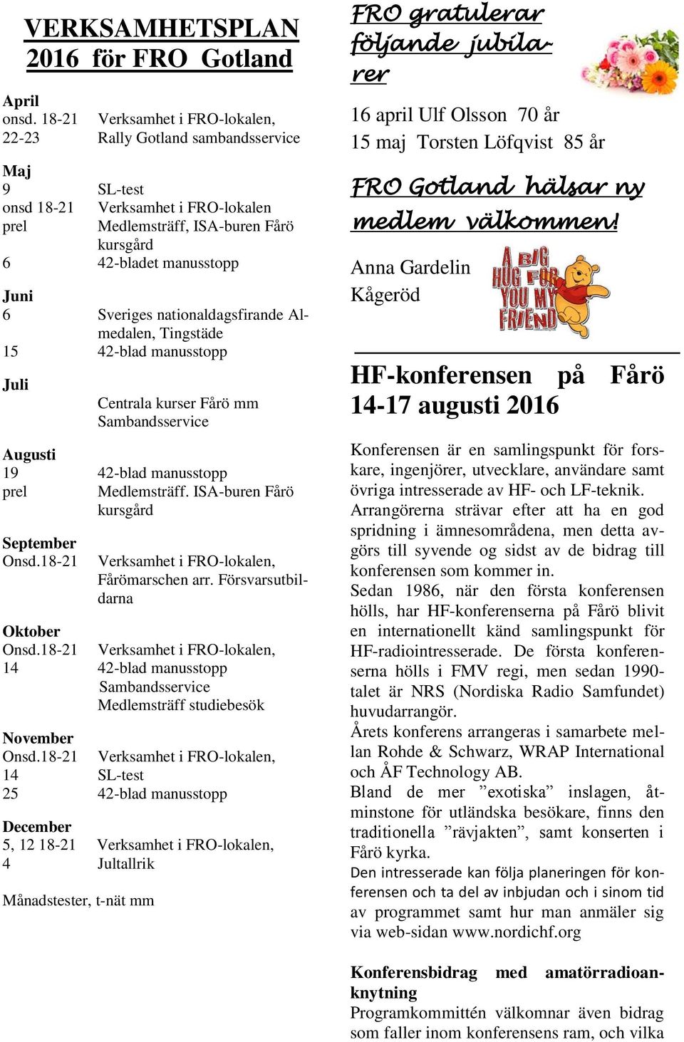 nationaldagsfirande Almedalen, Tingstäde 15 42-blad manusstopp Juli Centrala kurser Fårö mm Sambandsservice Augusti 19 42-blad manusstopp prel Medlemsträff. ISA-buren Fårö kursgård September Onsd.