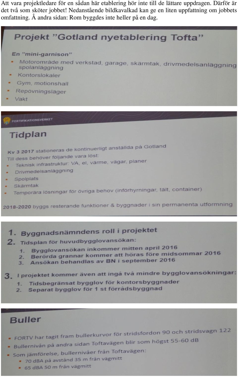 Nedanstående bildkavalkad kan ge en liten uppfattning om