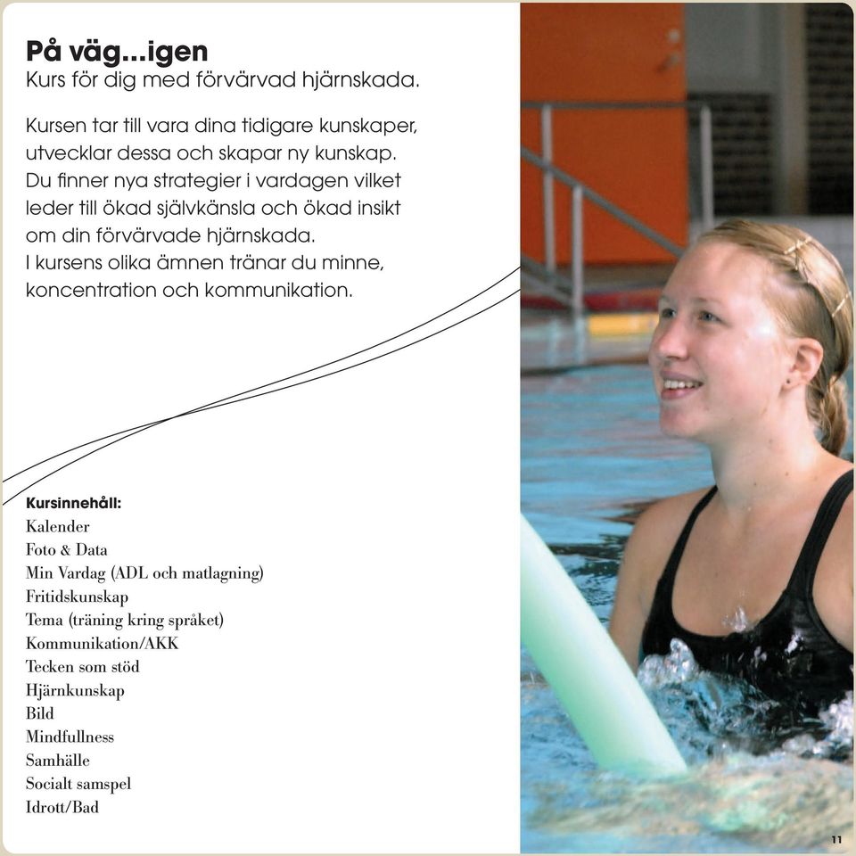 Du finner nya strategier i vardagen vilket leder till ökad självkänsla och ökad insikt om din förvärvade hjärnskada.