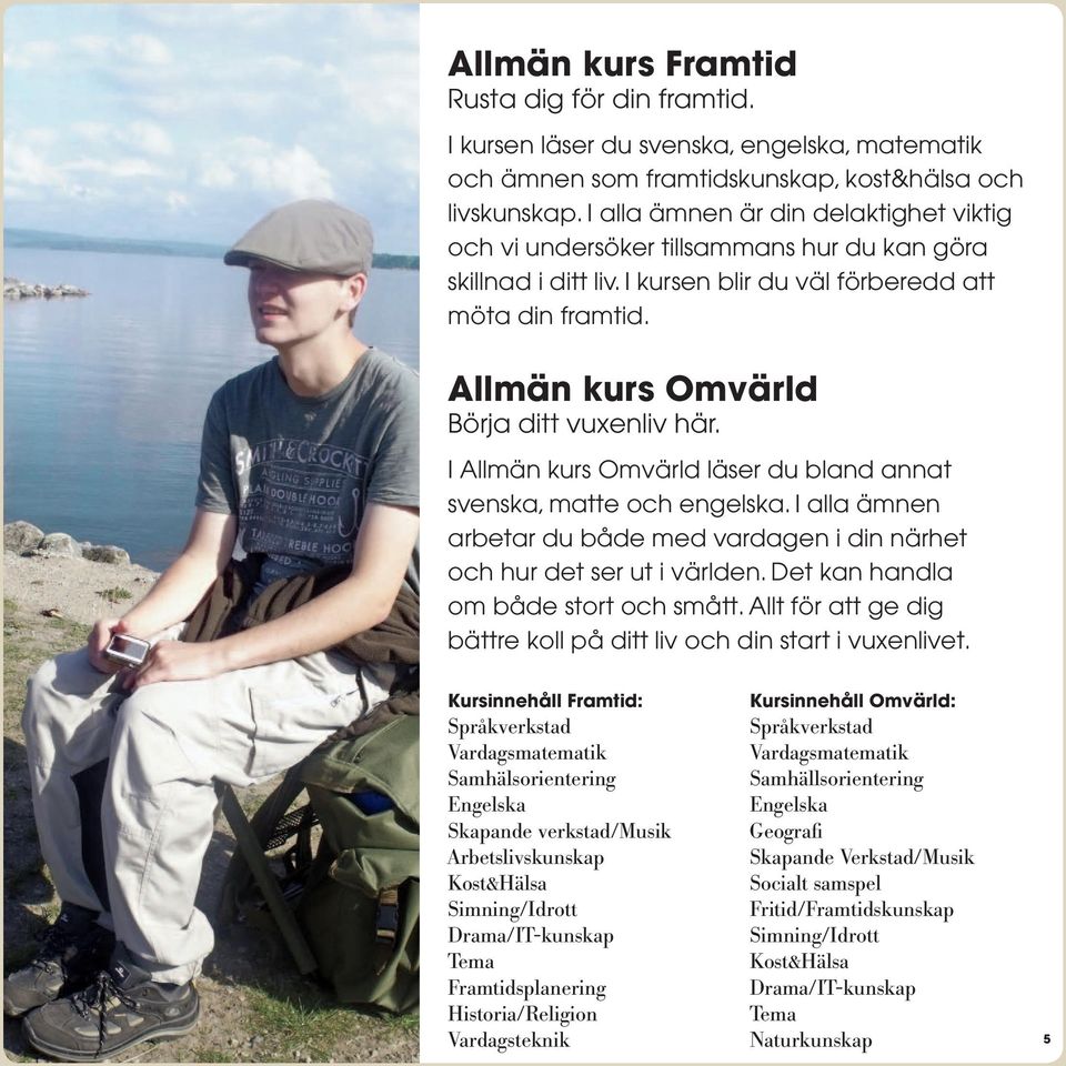 Allmän kurs Omvärld Börja ditt vuxenliv här. I Allmän kurs Omvärld läser du bland annat svenska, matte och engelska.