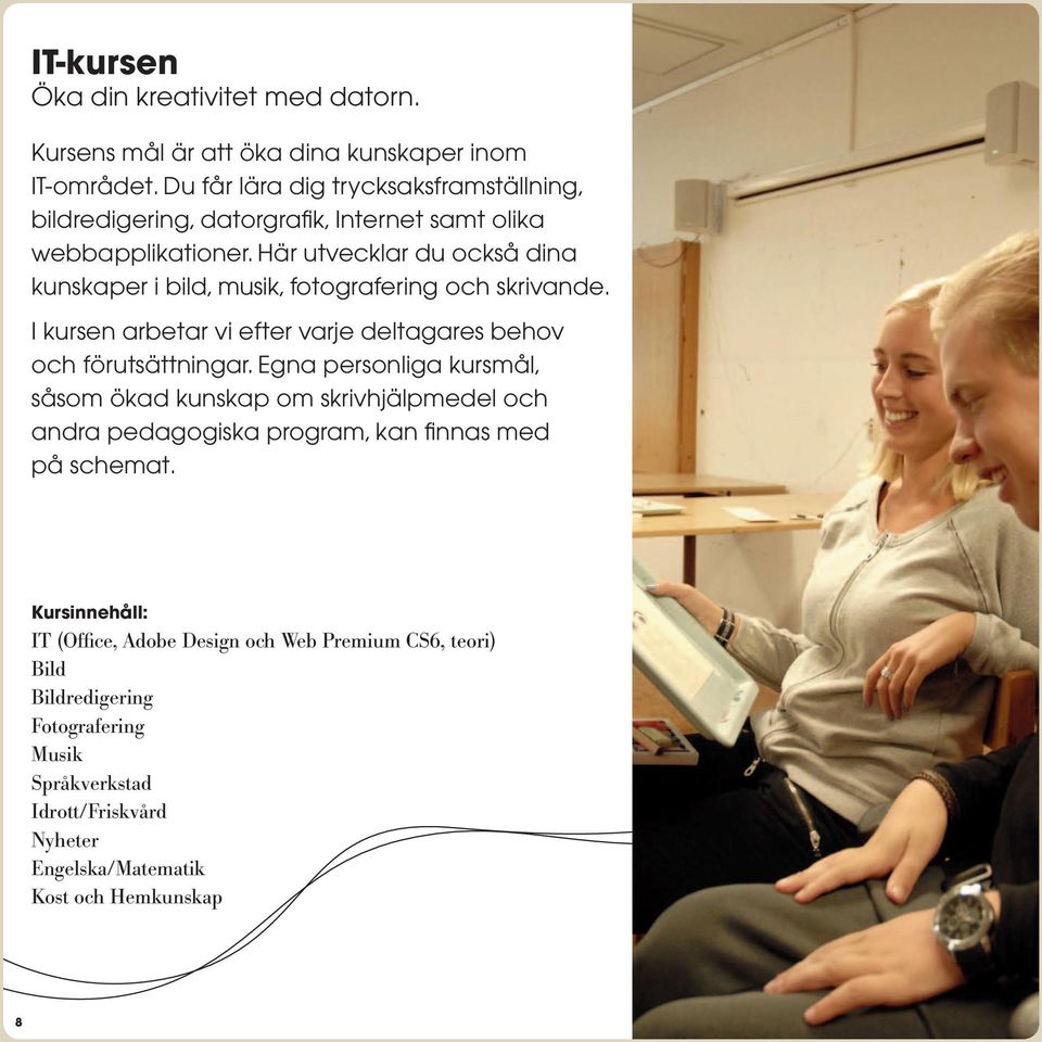 Här utvecklar du också dina kunskaper i bild, musik, fotografering och skrivande. I kursen arbetar vi efter varje deltagares behov och förutsättningar.