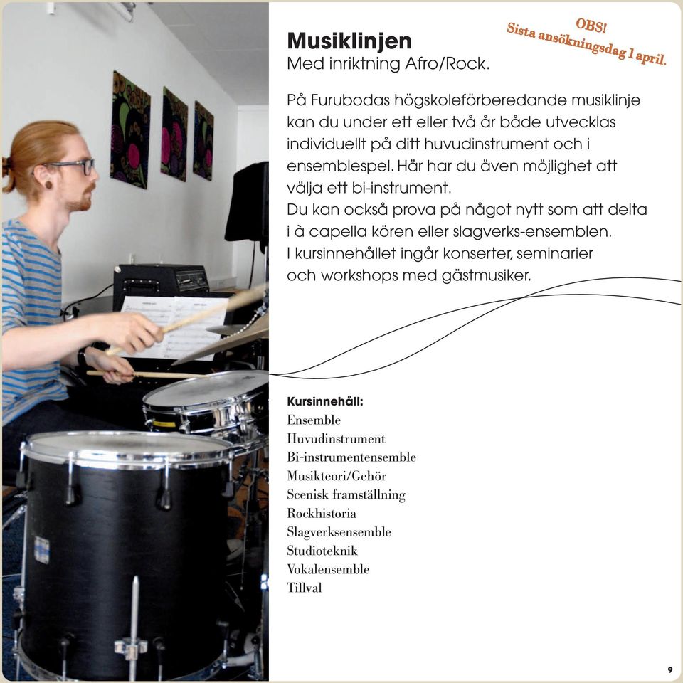 Här har du även möjlighet att välja ett bi-instrument. Du kan också prova på något nytt som att delta i à capella kören eller slagverks-ensemblen.