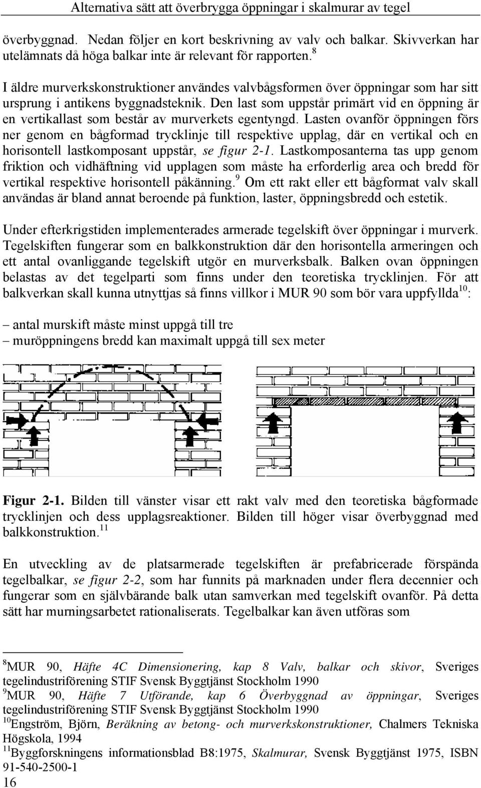 Den last som uppstår primärt vid en öppning är en vertikallast som består av murverkets egentyngd.