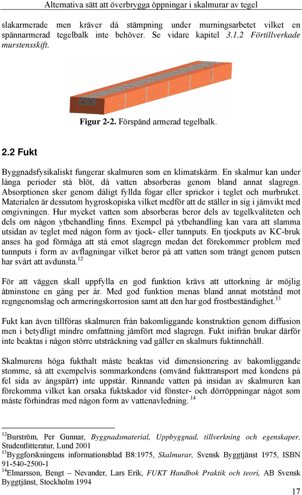 Absorptionen sker genom dåligt fyllda fogar eller sprickor i teglet och murbruket. Materialen är dessutom hygroskopiska vilket medför att de ställer in sig i jämvikt med omgivningen.