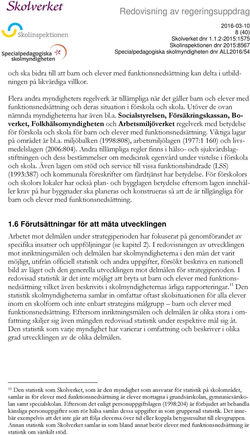 Viktiga lagar på området är bl.a. miljöbalken (1998:808), arbetsmiljölagen (1977:1 160) och livsmedelslagen (2006:804).