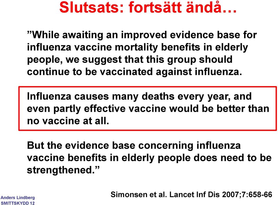Influenza causes many deaths every year, and even partly effective vaccine would be better than no vaccine at all.