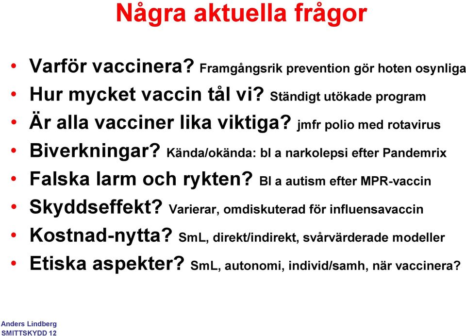 Kända/okända: bl a narkolepsi efter Pandemrix Falska larm och rykten? Bl a autism efter MPR-vaccin Skyddseffekt?