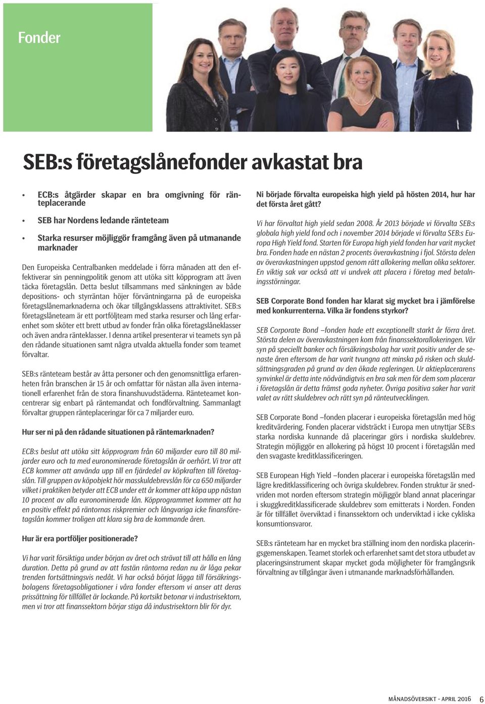 Detta beslut tillsammans med sänkningen av både depositions- och styrräntan höjer förväntningarna på de europeiska företagslånemarknaderna och ökar tillgångsklassens attraktivitet.