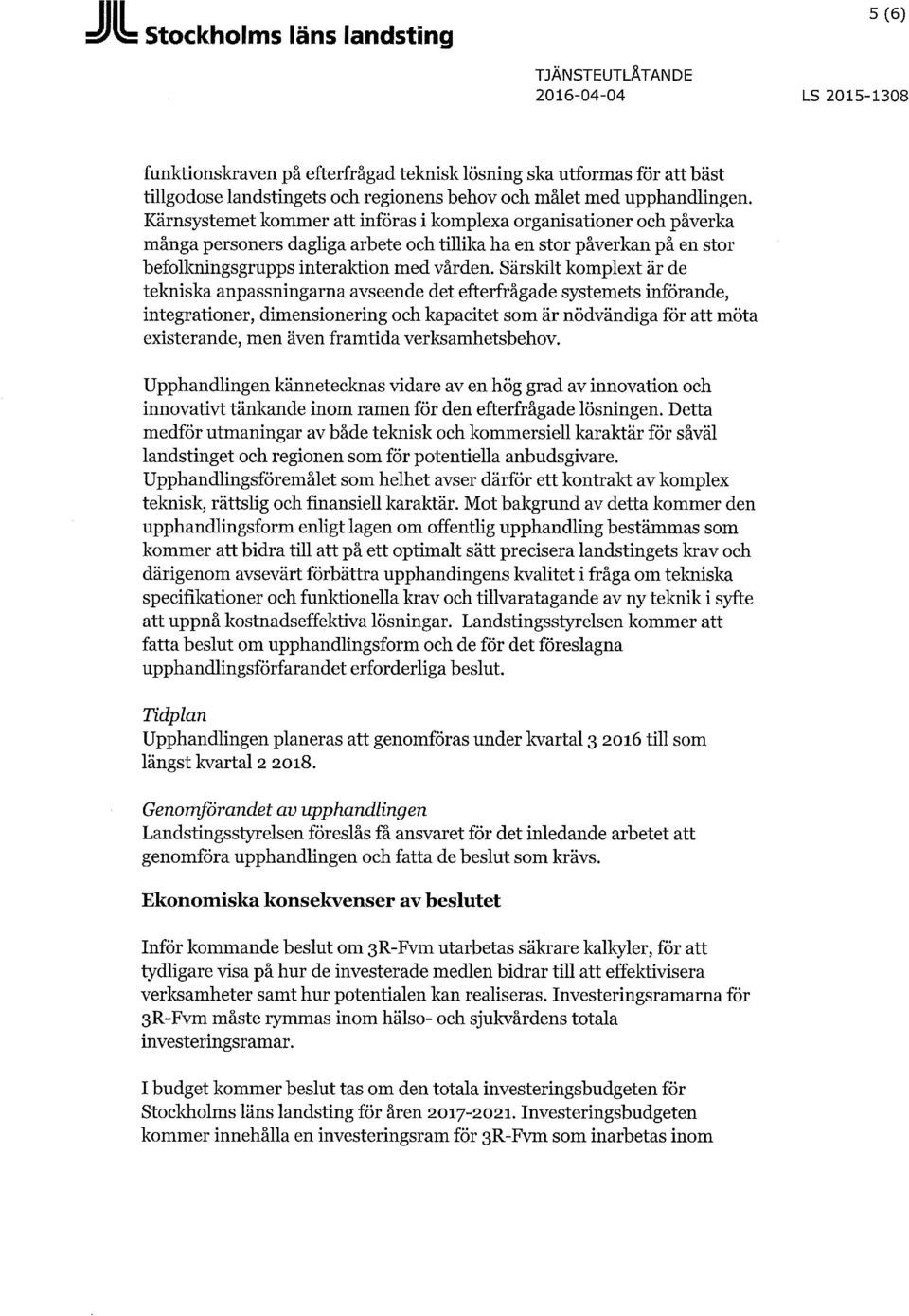 Särskilt komplext är de tekniska anpassningarna avseende det efterfrågade systemets införande, integrationer, dimensionering och kapacitet som är nödvändiga för att möta existerande, men även