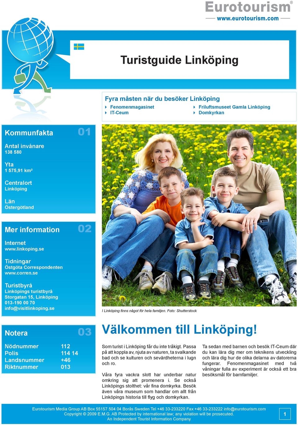se Turistbyrå Linköpings turistbyrå Storgatan 15, Linköping 013-190 00 70 info@visitlinkoping.se I Linköping finns något för hela familjen.