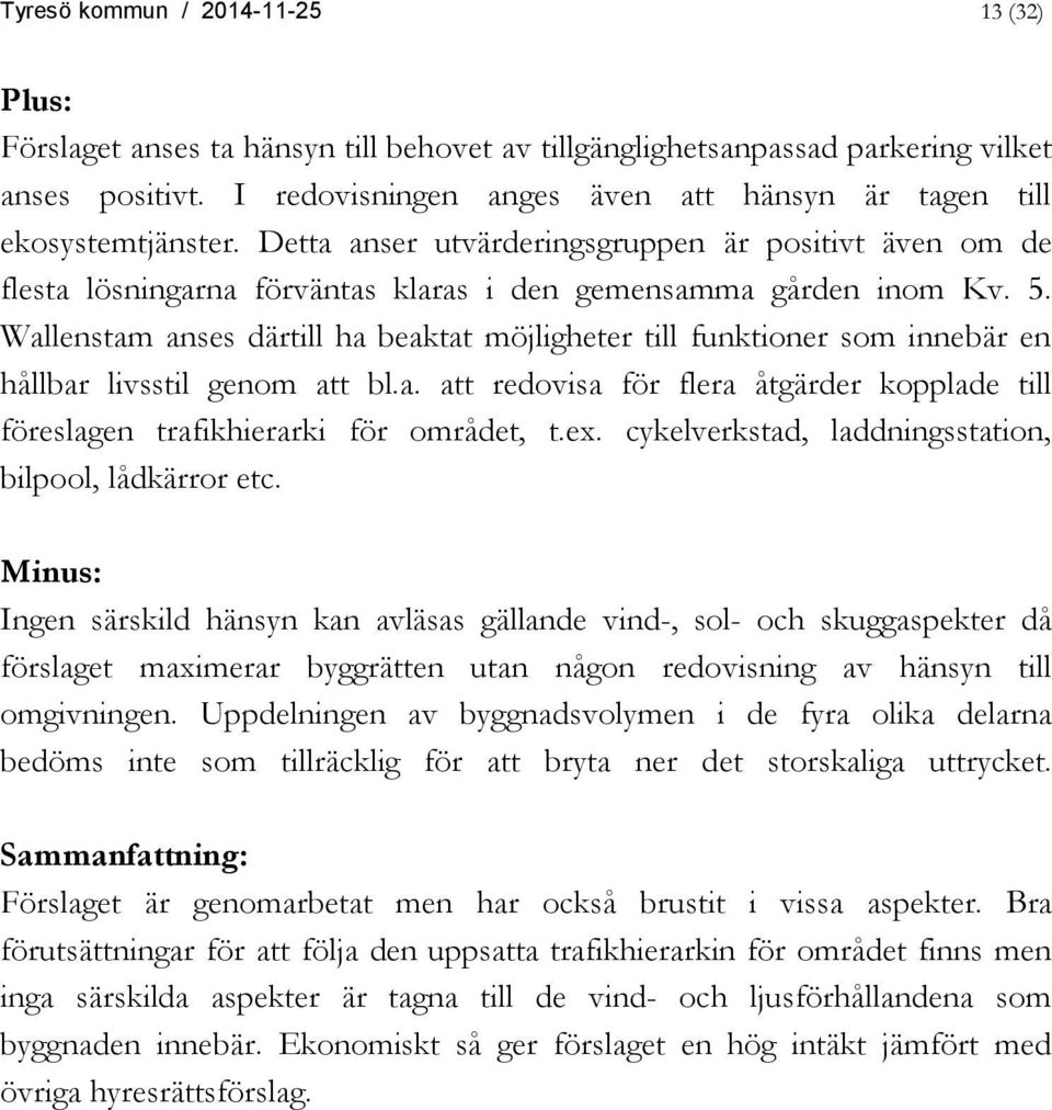 Wallenstam anses därtill ha beaktat möjligheter till funktioner som innebär en hållbar livsstil genom att bl.a. att redovisa för flera åtgärder kopplade till föreslagen trafikhierarki för området, t.