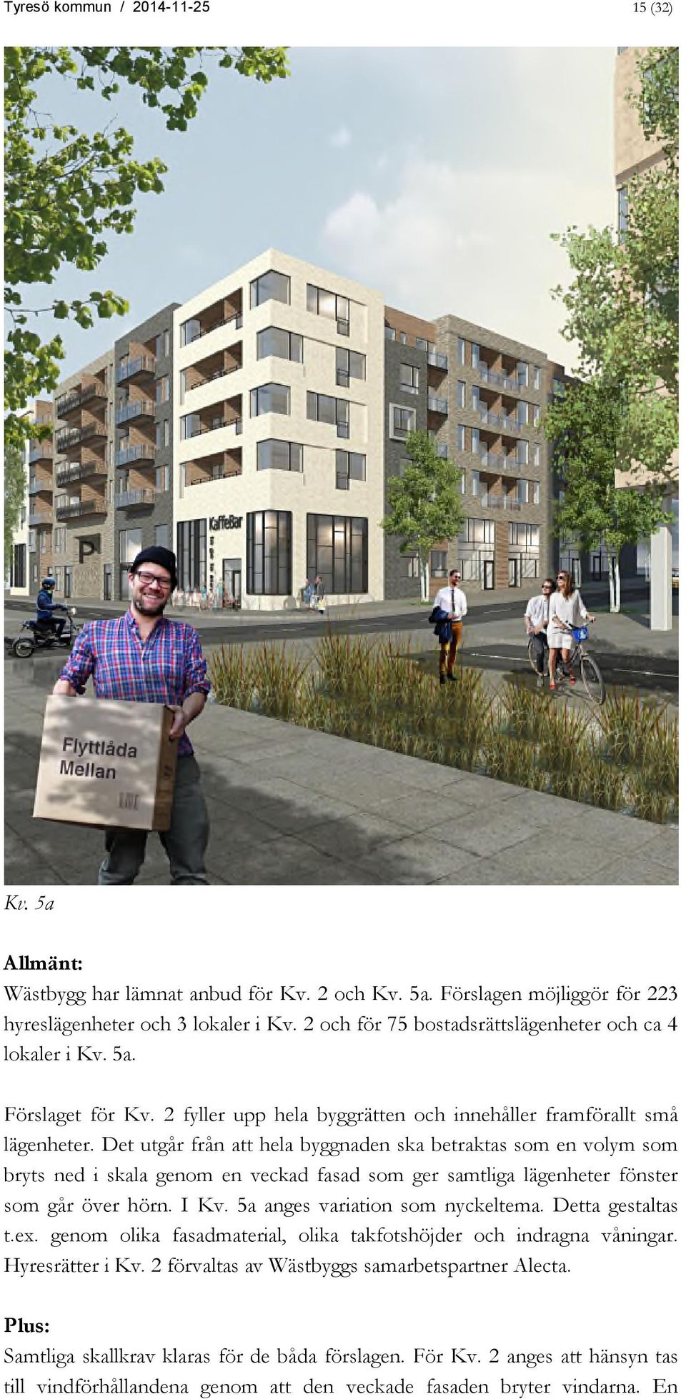 Det utgår från att hela byggnaden ska betraktas som en volym som bryts ned i skala genom en veckad fasad som ger samtliga lägenheter fönster som går över hörn. I Kv. 5a anges variation som nyckeltema.