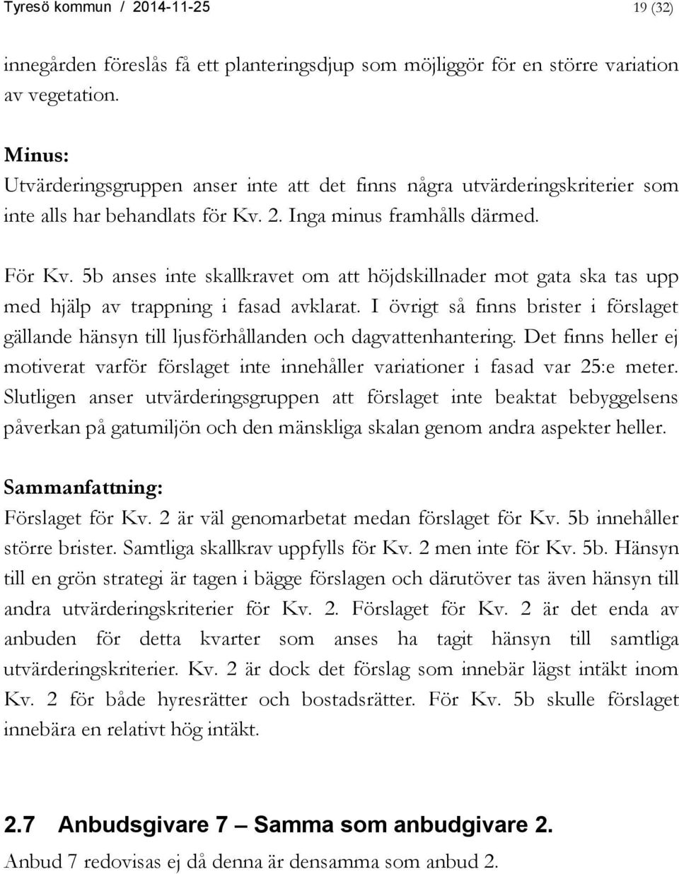 5b anses inte skallkravet om att höjdskillnader mot gata ska tas upp med hjälp av trappning i fasad avklarat.