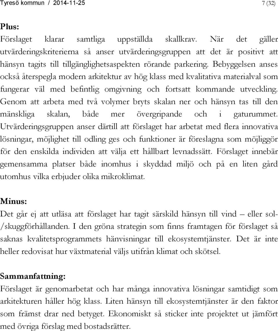 Bebyggelsen anses också återspegla modern arkitektur av hög klass med kvalitativa materialval som fungerar väl med befintlig omgivning och fortsatt kommande utveckling.