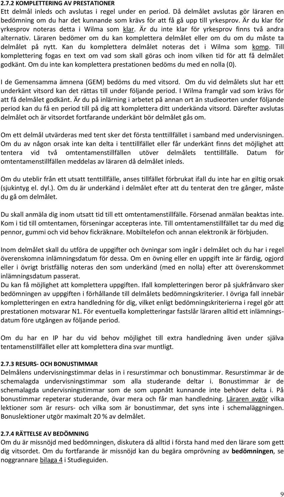 Är du inte klar för yrkesprov finns två andra alternativ. Läraren bedömer om du kan komplettera delmålet eller om du om du måste ta delmålet på nytt.