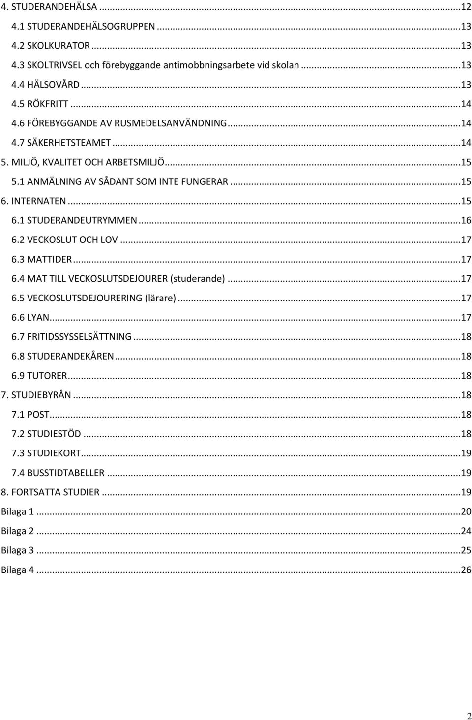 ..16 6.2 VECKOSLUT OCH LOV...17 6.3 MATTIDER...17 6.4 MAT TILL VECKOSLUTSDEJOURER (studerande)...17 6.5 VECKOSLUTSDEJOURERING (lärare)...17 6.6 LYAN...17 6.7 FRITIDSSYSSELSÄTTNING...18 6.
