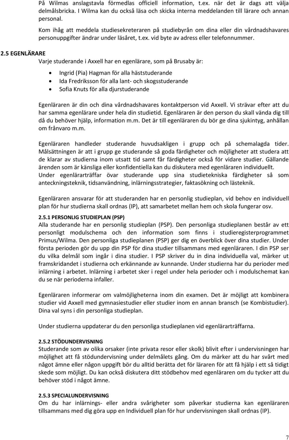 5 EGENLÄRARE Varje studerande i Axxell har en egenlärare, som på Brusaby är: Ingrid (Pia) Hagman för alla häststuderande Ida Fredriksson för alla lant- och skogsstuderande Sofia Knuts för alla