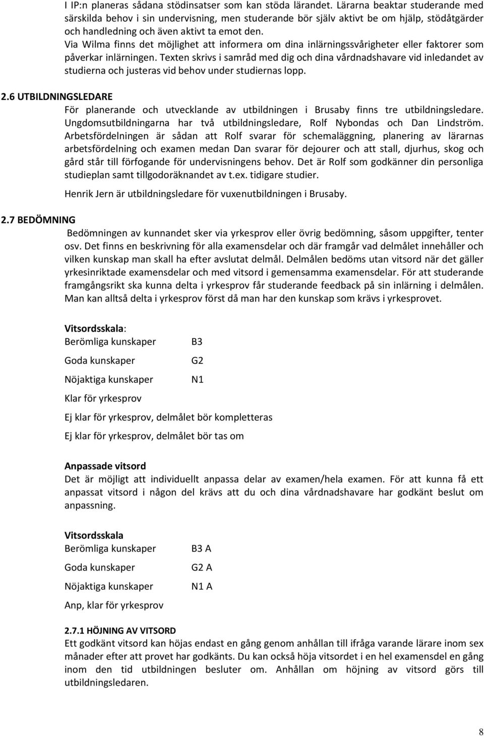 Via Wilma finns det möjlighet att informera om dina inlärningssvårigheter eller faktorer som påverkar inlärningen.