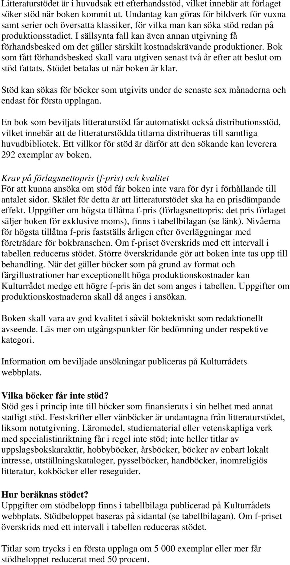 I sällsynta fall kan även annan utgivning få förhandsbesked om det gäller särskilt kostnadskrävande produktioner.