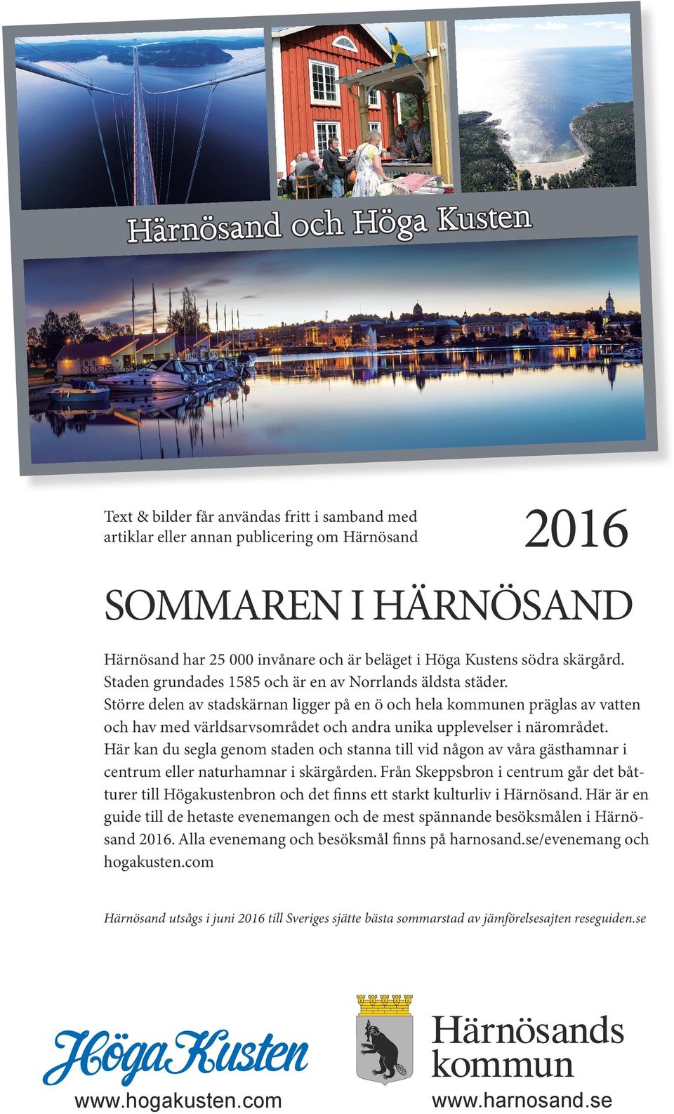 Större delen av stadskärnan ligger på en ö och hela kommunen präglas av vatten och hav med världsarvsområdet och andra unika upplevelser i närområdet.