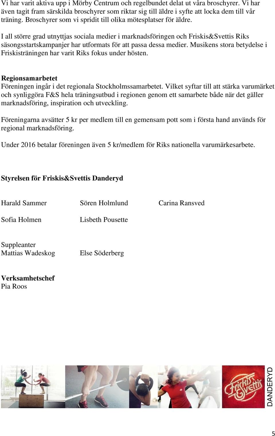 I all större grad utnyttjas sociala medier i marknadsföringen och Friskis&Svettis Riks säsongsstartskampanjer har utformats för att passa dessa medier.