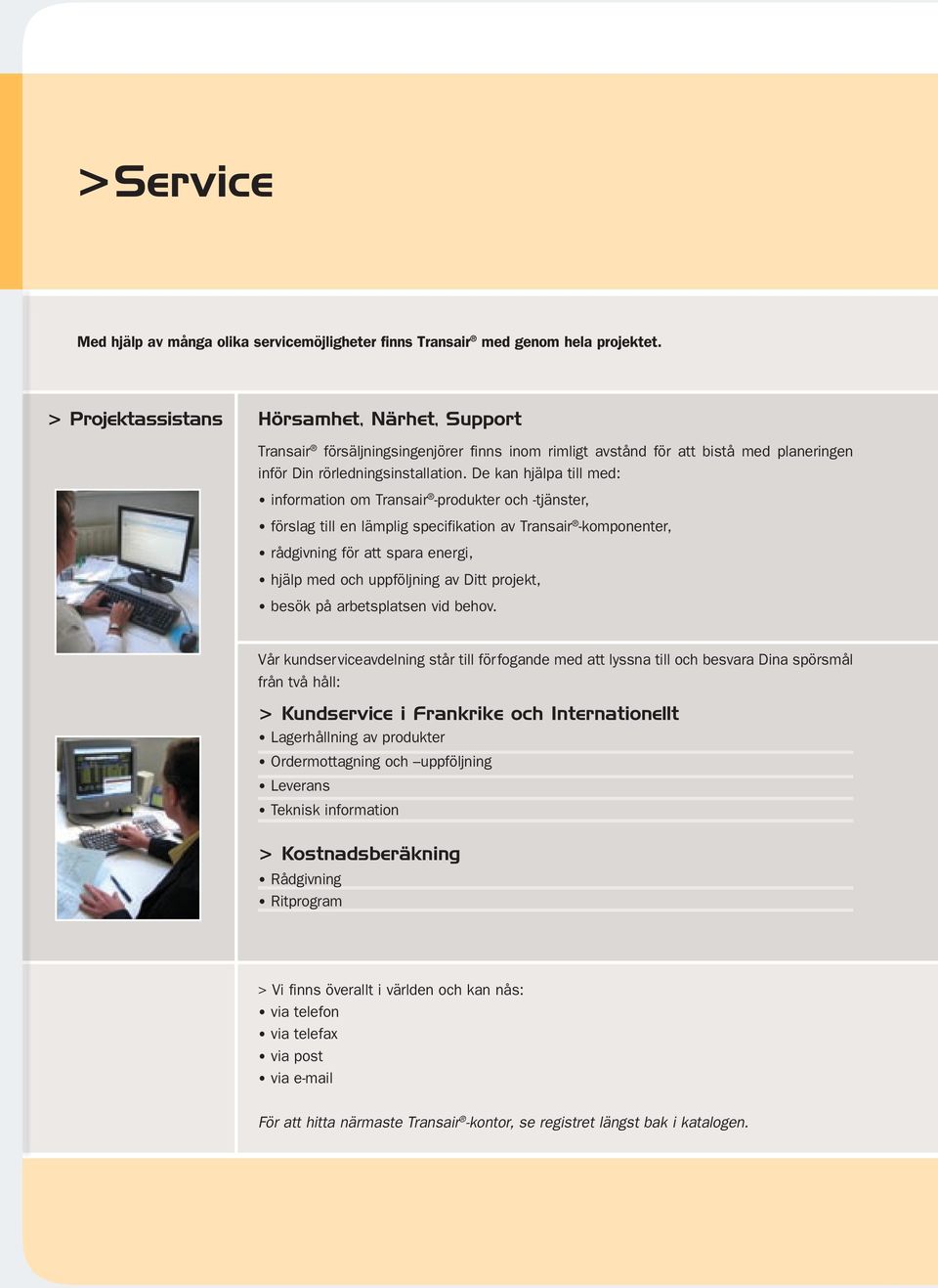 De kan hjälpa till med: information om Transair -produkter och -tjänster, förslag till en lämplig specifikation av Transair -komponenter, rådgivning för att spara energi, hjälp med och uppföljning av