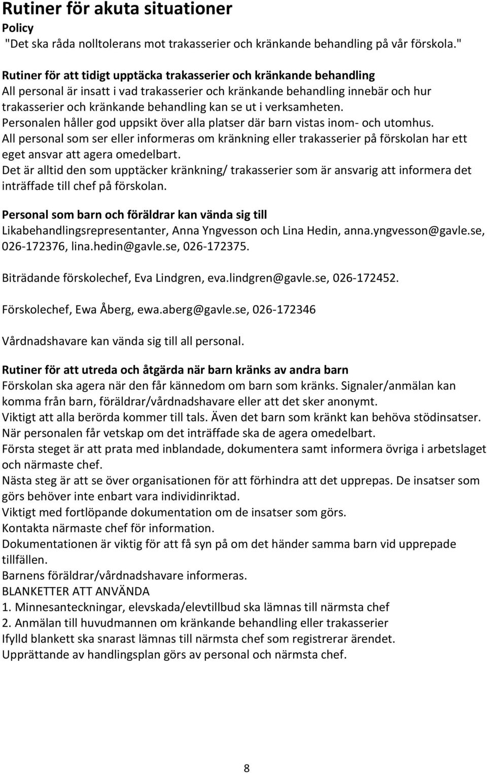 ut i verksamheten. Personalen håller god uppsikt över alla platser där barn vistas inom- och utomhus.
