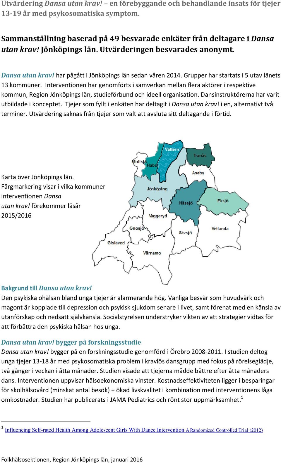 Dansinstruktörerna har varit utbildade i konceptet. Tjejer som fyllt i enkäten har deltagit i Dansa utan krav! i en, alternativt två terminer.
