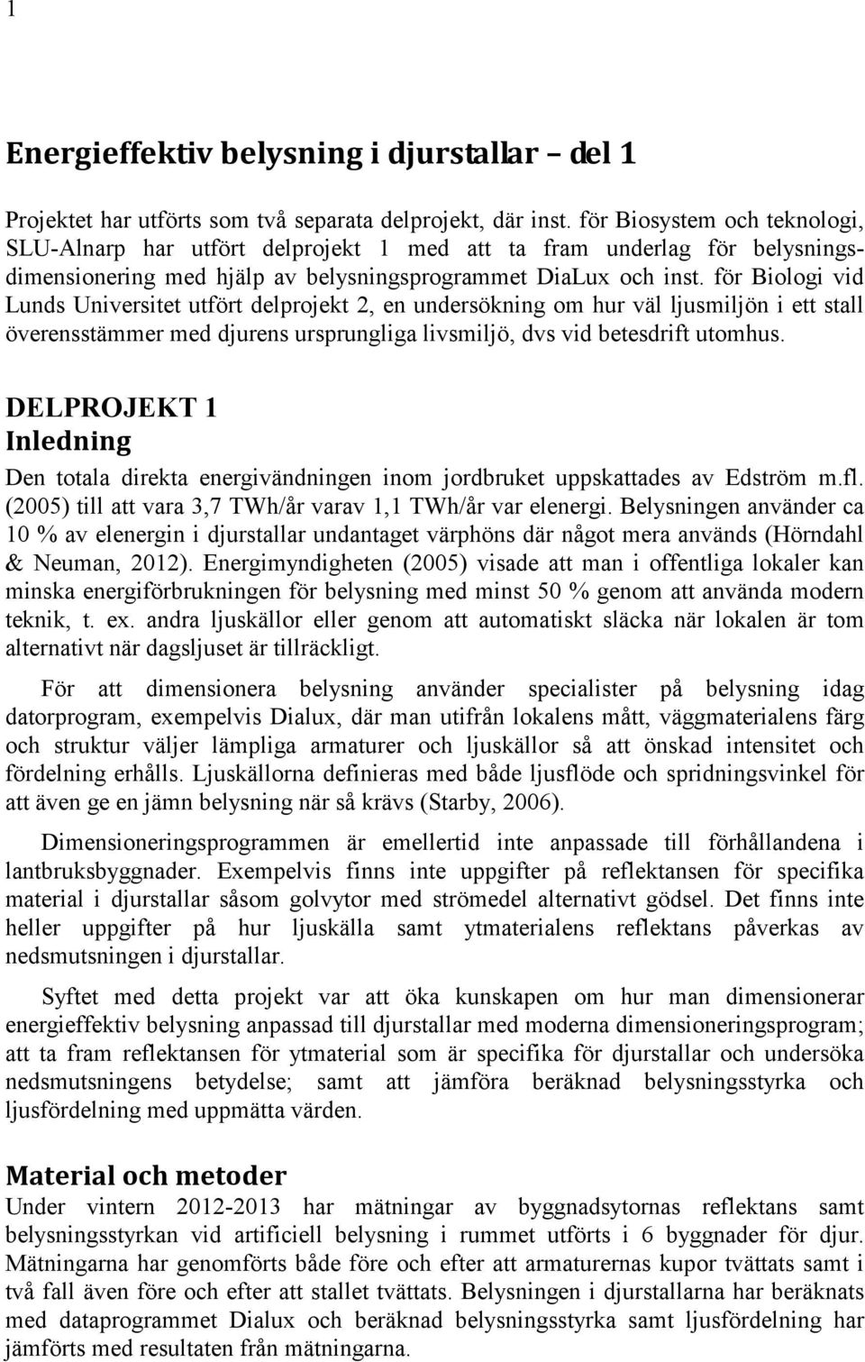 för Biologi vid Lunds Universitet utfört delprojekt 2, en undersökning om hur väl ljusmiljön i ett stall överensstämmer med djurens ursprungliga livsmiljö, dvs vid betesdrift utomhus.
