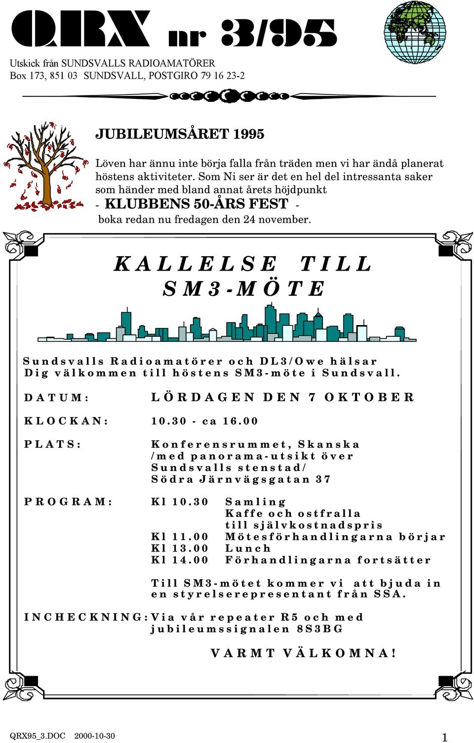 KALLELSE TILL SM3-MÖTE Sundsvalls Radioamatörer och DL3/Owe hälsar Dig välkommen till höstens SM3-möte i Sundsvall. DATUM: LÖRDAGEN DEN 7 OKTOBER KLOCKAN: 10.30 - ca 16.