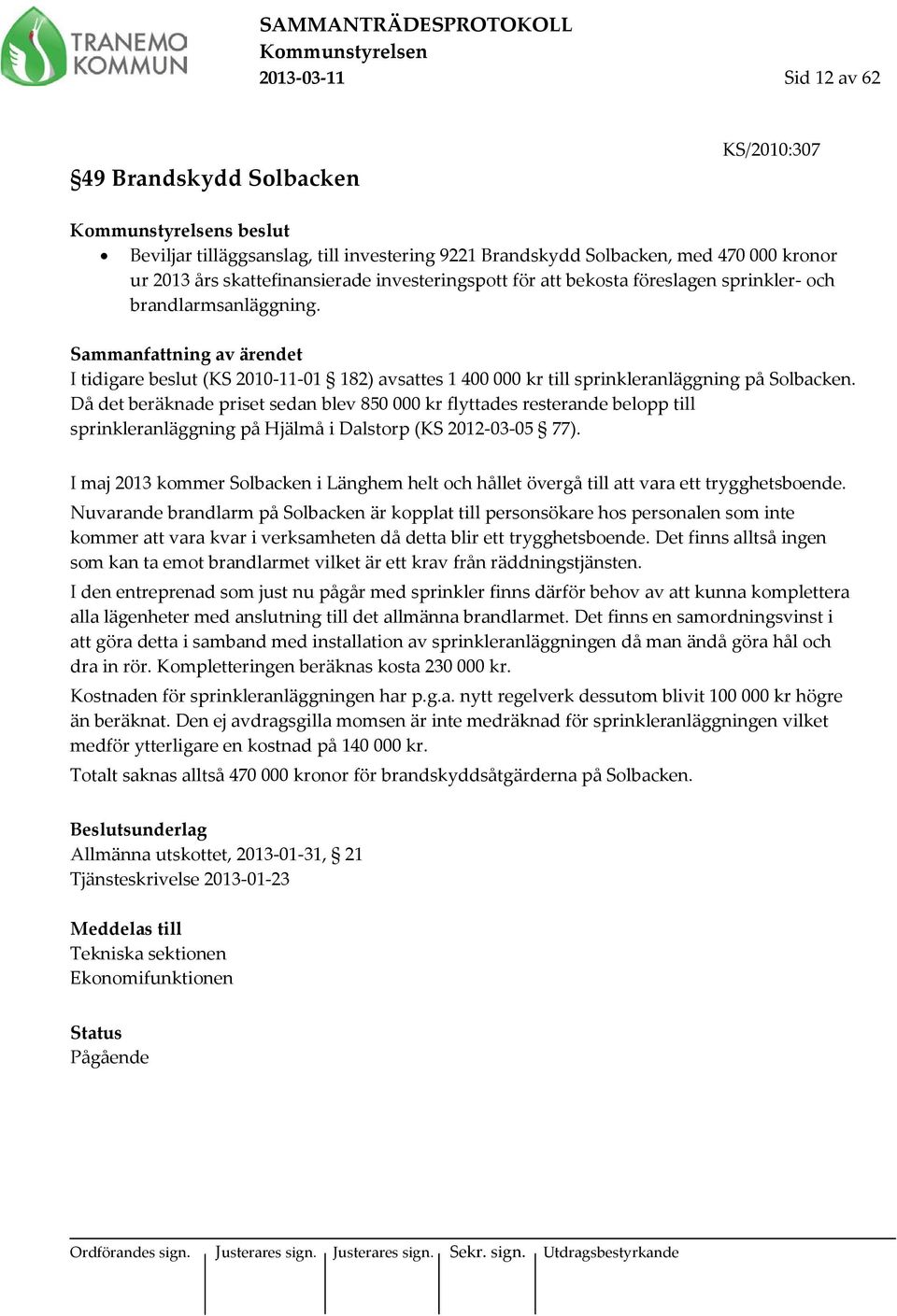 Då det beräknade priset sedan blev 850 000 kr flyttades resterande belopp till sprinkleranläggning på Hjälmå i Dalstorp (KS 2012-03-05 77).