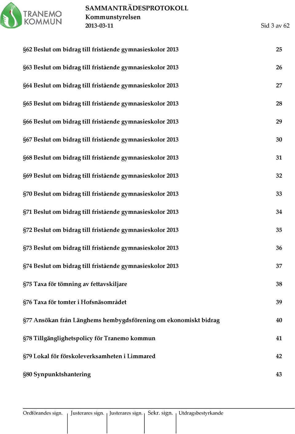 till fristående gymnasieskolor 2013 31 69 Beslut om bidrag till fristående gymnasieskolor 2013 32 70 Beslut om bidrag till fristående gymnasieskolor 2013 33 71 Beslut om bidrag till fristående