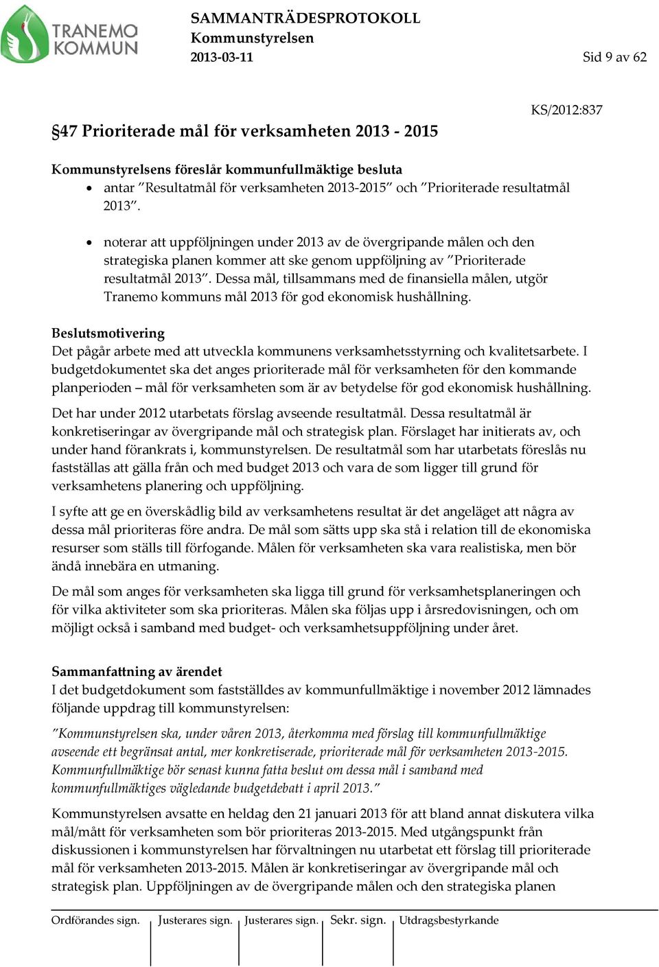 Dessa mål, tillsammans med de finansiella målen, utgör Tranemo kommuns mål 2013 för god ekonomisk hushållning.
