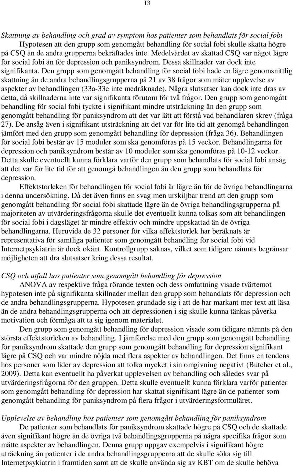Den grupp som genomgått behandling för social fobi hade en lägre genomsnittlig skattning än de andra behandlingsgrupperna på 21 av 38 frågor som mäter upplevelse av aspekter av behandlingen (33a-33e