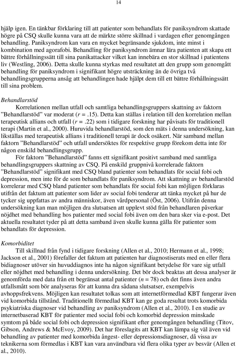 Behandling för paniksyndrom ämnar lära patienten att skapa ett bättre förhållningssätt till sina panikattacker vilket kan innebära en stor skillnad i patientens liv (Westling, 2006).